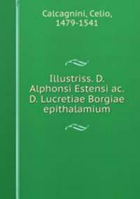 Illustriss. D. Alphonsi Estensi ac. D. Lucretiae Borgiae epithalamium