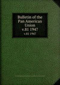 Bulletin of the Pan American Union. v.81 1947