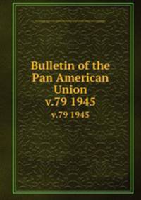 Bulletin of the Pan American Union. v.79 1945