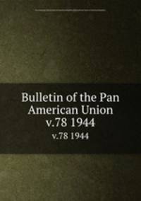 Bulletin of the Pan American Union. v.78 1944