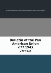 Bulletin of the Pan American Union. v.77 1943
