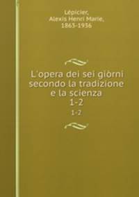 L`opera dei sei girni secondo la tradizione e la scienza. 1-2