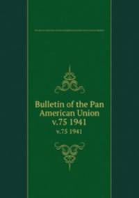 Bulletin of the Pan American Union. v.75 1941