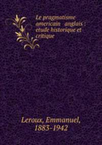 Le pragmatisme americain & anglais : etude historique et critique