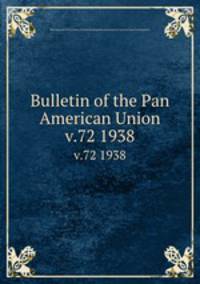 Bulletin of the Pan American Union. v.72 1938
