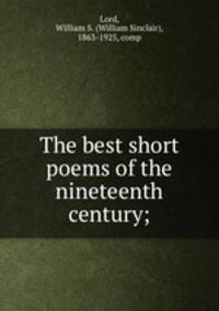 The best short poems of the nineteenth century;