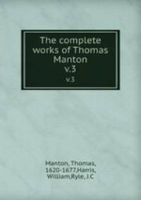 The complete works of Thomas Manton. v.3