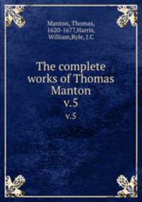 The complete works of Thomas Manton. v.5