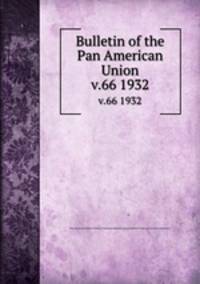 Bulletin of the Pan American Union. v.66 1932