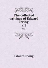 The collected writings of Edward Irving. v.1