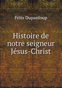 Histoire de notre seigneur Jesus-Christ