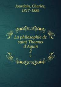 La philosophie de saint Thomas d`Aquin. 2