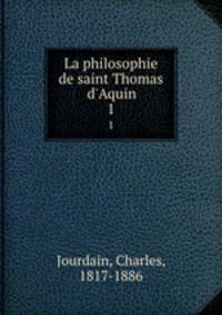 La philosophie de saint Thomas d`Aquin. 1