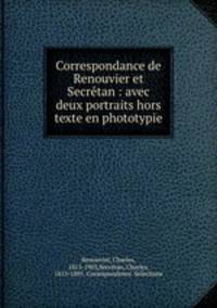 Correspondance de Renouvier et Secretan : avec deux portraits hors texte en phototypie
