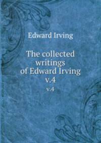 The collected writings of Edward Irving. v.4