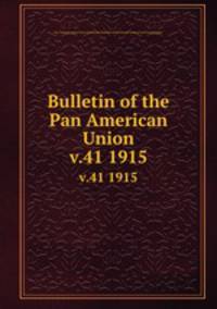 Bulletin of the Pan American Union. v.41 1915