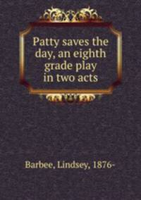Patty saves the day, an eighth grade play in two acts