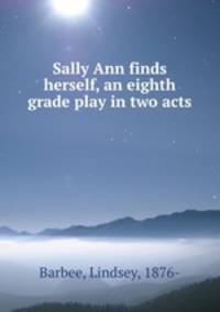 Sally Ann finds herself, an eighth grade play in two acts