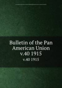 Bulletin of the Pan American Union. v.40 1915