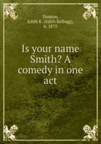 Is your name Smith? A comedy in one act