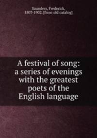 A festival of song: a series of evenings with the greatest poets of the English language