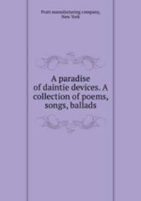 A paradise of daintie devices. A collection of poems, songs, ballads