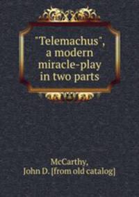 "Telemachus", a modern miracle-play in two parts