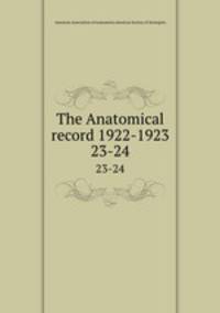 The Anatomical record 1922-1923. 23-24