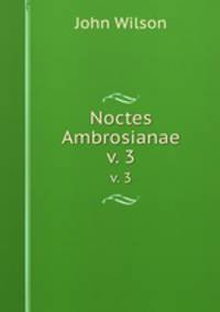 Noctes Ambrosianae. v. 3
