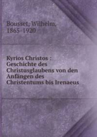 Kyrios Christos : Geschichte des Christusglaubens von den Anfngen des Christentums bis Irenaeus