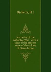 Narrative of the Ashantee War : with a view of the present state of the colony of Sierra Leone