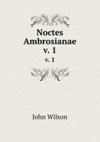 Noctes Ambrosianae. v. 1