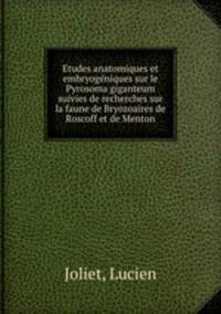 Etudes anatomiques et embryogeniques sur le Pyrosoma giganteum suivies de recherches sur la faune de Bryozoaires de Roscoff et de Menton