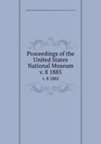 Proceedings of the United States National Museum. v. 8 1885