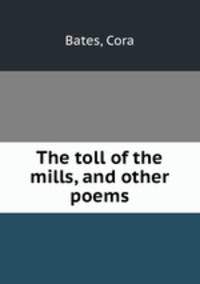 The toll of the mills, and other poems
