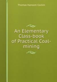 An Elementary Class-book of Practical Coal-mining