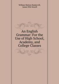 An English Grammar: For the Use of High School, Academy, and College Classes