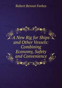 A New Rig for Ships and Other Vessels: Combining Economy, Safety and Convenience