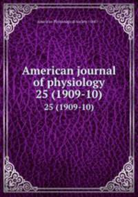 American journal of physiology. 25 (1909-10)