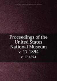 Proceedings of the United States National Museum. v. 17 1894