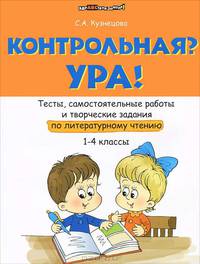 Контрольная? Ура! Тесты, самостоятельные работы и творческие задания по литературному чтению (1-4 классы)