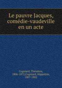 Le pauvre Jacques, comedie-vaudeville en un acte