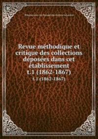 Revue mthodique et critique des collections dposes dans cet tablissement. t.1 (1862-1867)