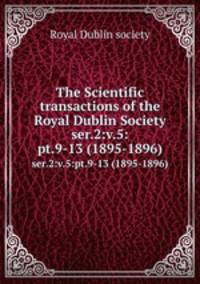 The Scientific transactions of the Royal Dublin Society. ser.2:v.5:pt.9-13 (1895-1896)