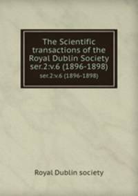 The Scientific transactions of the Royal Dublin Society. ser.2:v.6 (1896-1898)