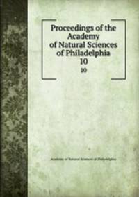 Proceedings of the Academy of Natural Sciences of Philadelphia. 10