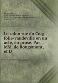 Le salon rue du Coq; folie-vaudeville en un acte, en prose. Par MM. de Rougemont, et D
