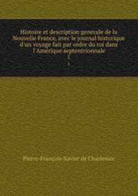 Histoire et description generale de la Nouvelle France, avec le journal historique d`un voyage fait par ordre du roi dans l`Amrique septentrionnale. 1