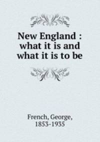 New England : what it is and what it is to be