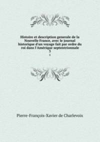Histoire et description generale de la Nouvelle France, avec le journal historique d`un voyage fait par ordre du roi dans l`Amrique septentrionnale. 3